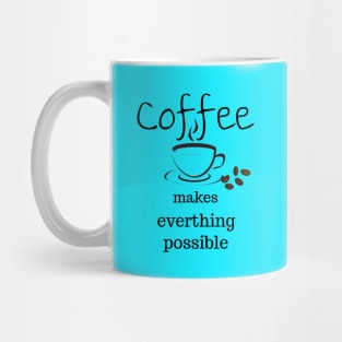 coffee makes everything possible Mug